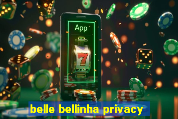 belle bellinha privacy